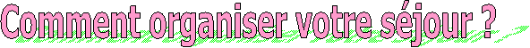 Comment organiser votre sjour ?